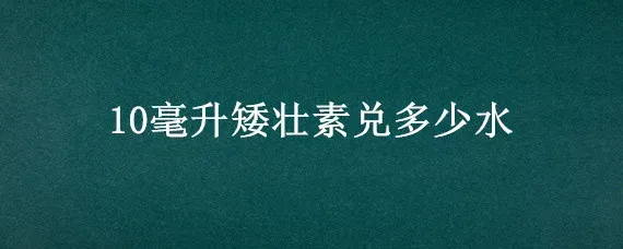 10毫升矮壮素兑多少水