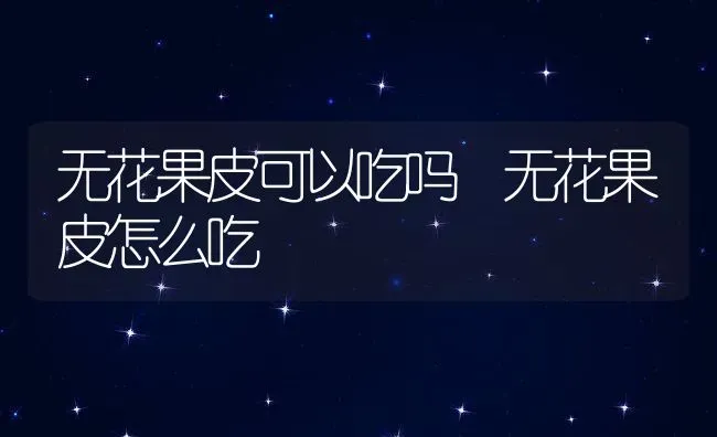 无花果皮可以吃吗 无花果皮怎么吃 | 养殖资料投稿