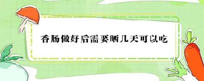 香肠做好后需要晒几天可以吃