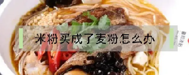 米粉买成了麦粉怎么办