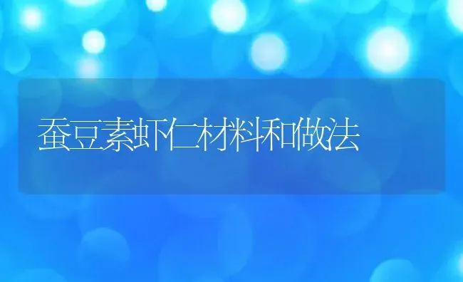 蚕豆素虾仁材料和做法 | 养殖资讯