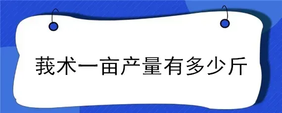 莪术一亩产量有多少斤