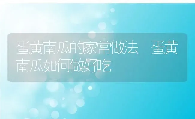 蛋黄南瓜的家常做法 蛋黄南瓜如何做好吃 | 养殖资料投稿