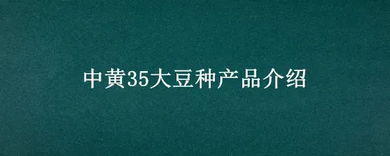 中黄35大豆种产品介绍