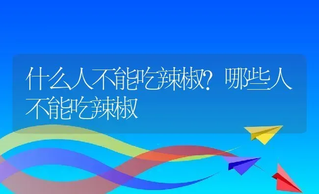 什么人不能吃辣椒？哪些人不能吃辣椒 | 养殖资料投稿