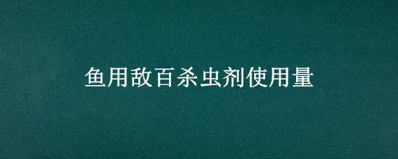 鱼用敌百杀虫剂使用量