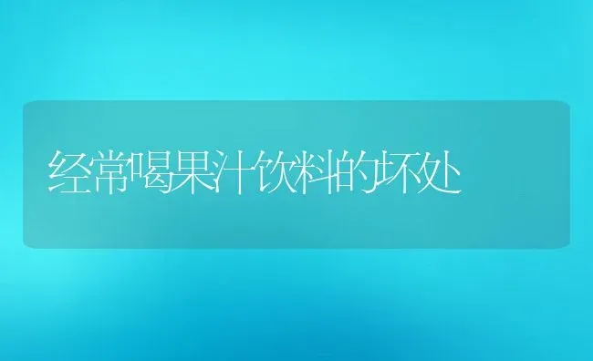 经常喝果汁饮料的坏处 | 养殖资料投稿