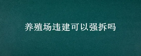 养殖场违建可以强拆吗