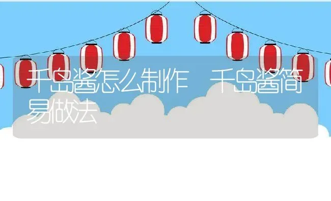 千岛酱怎么制作 千岛酱简易做法 | 养殖资料投稿