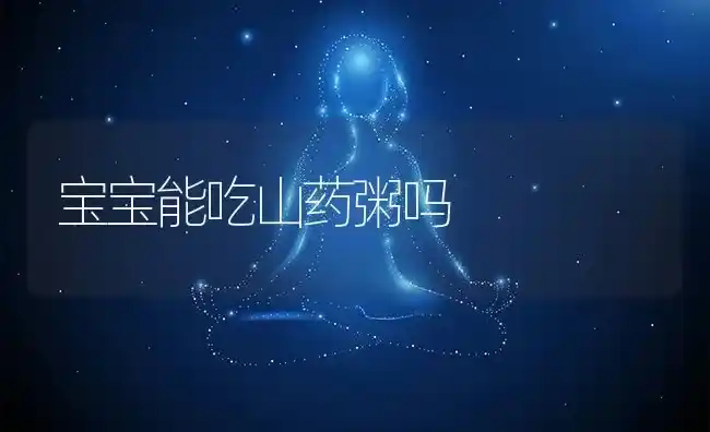 宝宝能吃山药粥吗 | 养殖资料投稿