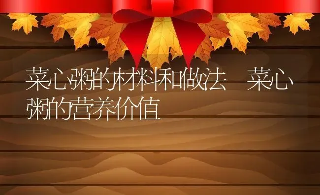 菜心粥的材料和做法 菜心粥的营养价值 | 养殖资讯