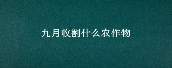 九月收割什么农作物