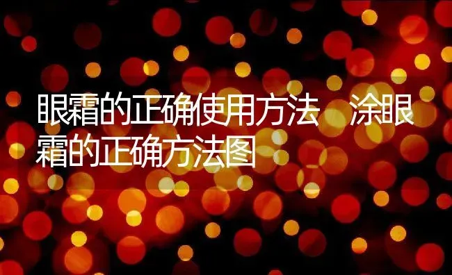 眼霜的正确使用方法 涂眼霜的正确方法图 | 养殖资料投稿