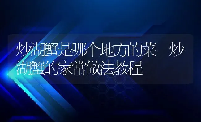 炒湖蟹是哪个地方的菜 炒湖蟹的家常做法教程 | 养殖资料投稿