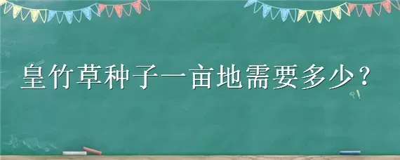 皇竹草种子一亩地需要多少