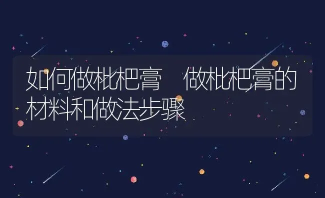 如何做枇杷膏 做枇杷膏的材料和做法步骤 | 养殖资料投稿