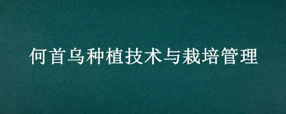 何首乌种植技术与栽培管理