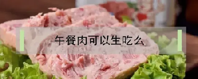 午餐肉可以生吃么