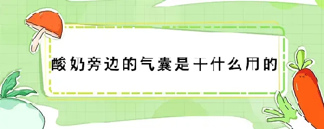 酸奶旁边的气囊是干什么用的