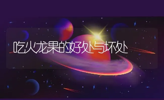 吃火龙果的好处与坏处 | 养殖资料投稿