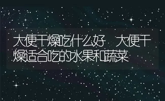 大便干燥吃什么好 大便干燥适合吃的水果和蔬菜 | 养殖资料投稿