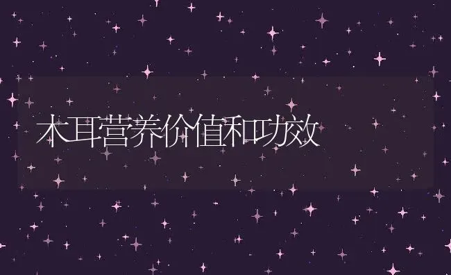 木耳营养价值和功效 | 养殖资料投稿