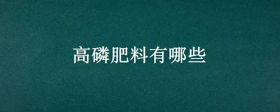 高磷肥料有哪些