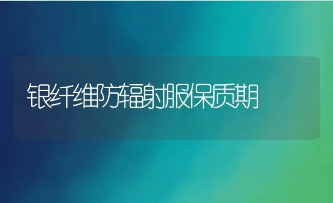 银纤维防辐射服保质期 | 养殖资料投稿