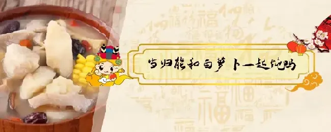 当归能和白萝卜一起炖吗