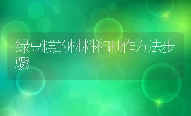 绿豆糕的材料和制作方法步骤 | 养殖资料投稿