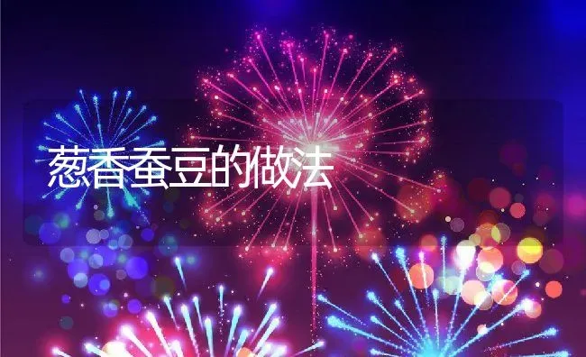 葱香蚕豆的做法 | 养殖资料投稿