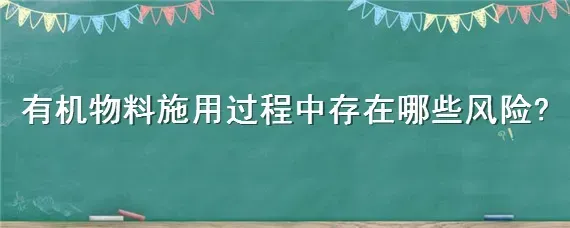 有机物料施用过程中存在哪些风险