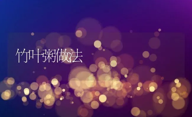 竹叶粥做法 | 养殖资料投稿