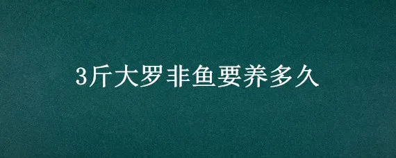 3斤大罗非鱼要养多久