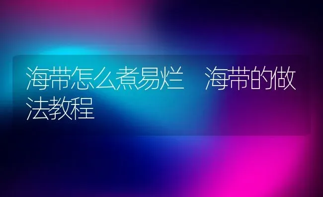 海带怎么煮易烂 海带的做法教程 | 养殖资料投稿