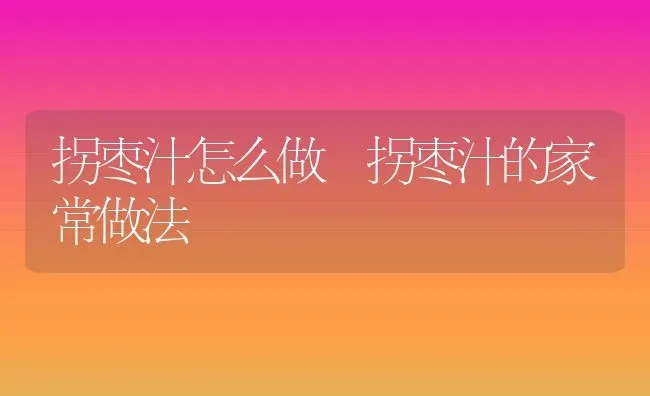 拐枣汁怎么做 拐枣汁的家常做法 | 养殖资料投稿