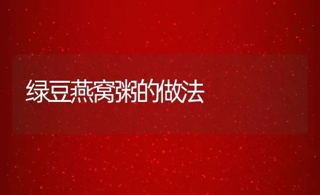 绿豆燕窝粥的做法 | 养殖资讯