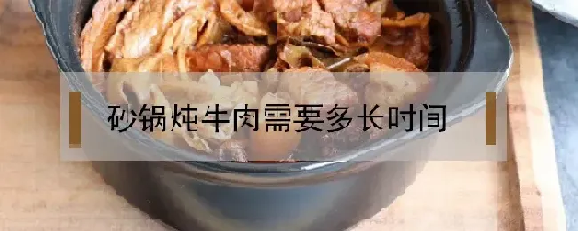 砂锅炖牛肉需要多长时间