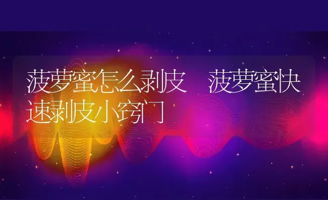 菠萝蜜怎么剥皮 菠萝蜜快速剥皮小窍门 | 养殖资料投稿