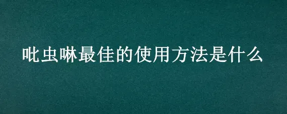 吡虫啉最佳的使用方法是什么