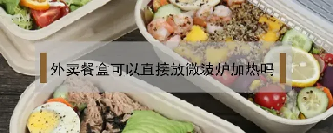 外卖餐盒可以直接放微波炉加热吗