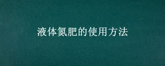 液体氮肥的使用方法