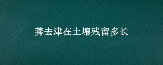 莠去津在土壤残留多长