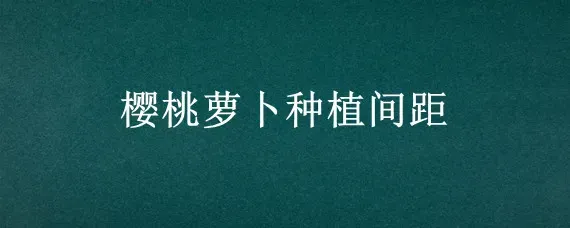 樱桃萝卜种植间距