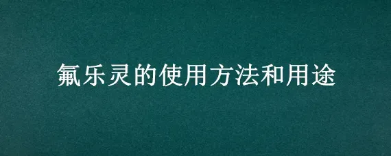 氟乐灵的使用方法和用途