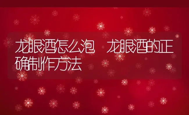 龙眼酒怎么泡 龙眼酒的正确制作方法 | 养殖资料投稿