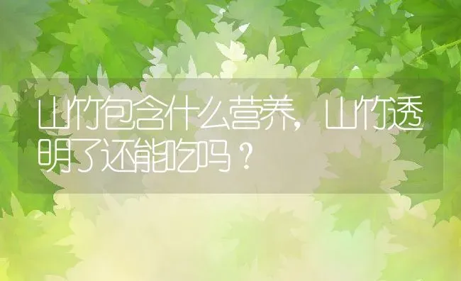 山竹包含什么营养，山竹透明了还能吃吗？ | 养殖资料投稿