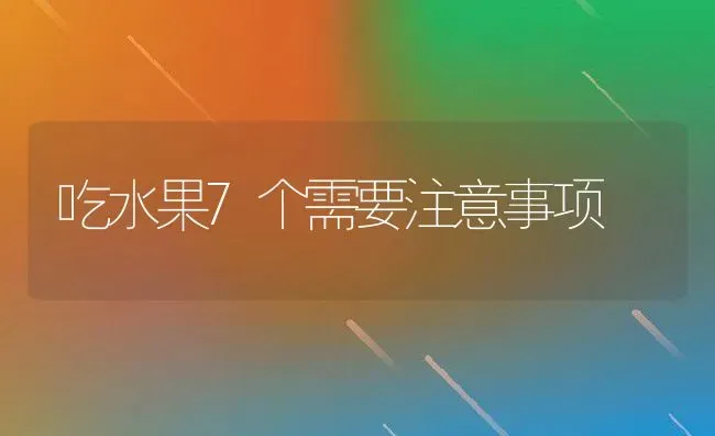 吃水果7个需要注意事项 | 养殖资料投稿