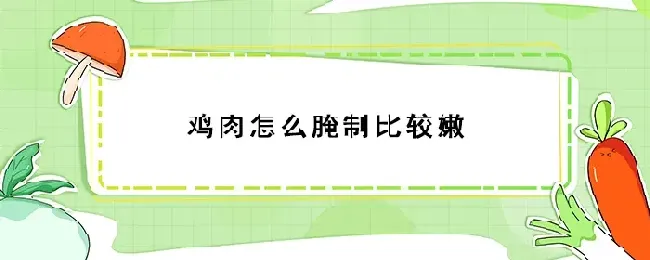 鸡肉怎么腌制比较嫩