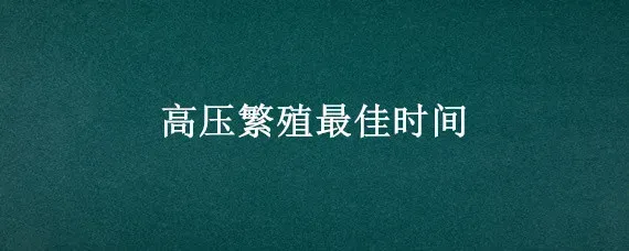 高压繁殖最佳时间